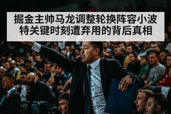 掘金主帅马龙调整轮换阵容小波特关键时刻遭弃用的背后真相